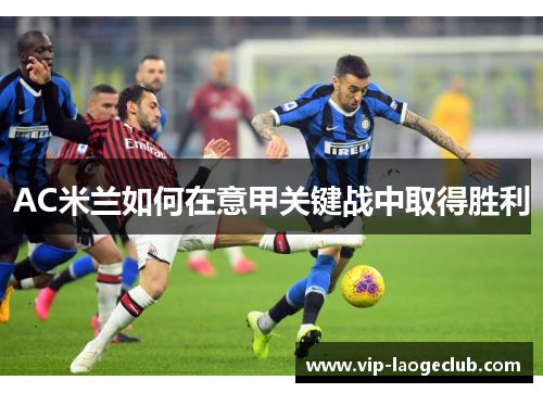 AC米兰如何在意甲关键战中取得胜利