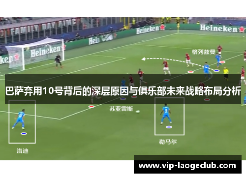 巴萨弃用10号背后的深层原因与俱乐部未来战略布局分析