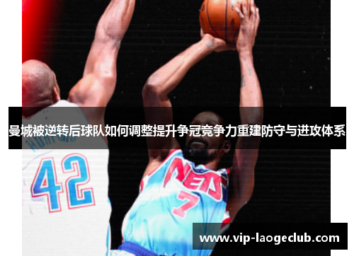 曼城被逆转后球队如何调整提升争冠竞争力重建防守与进攻体系