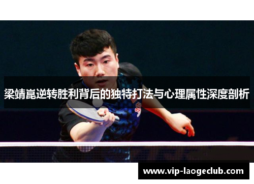 梁靖崑逆转胜利背后的独特打法与心理属性深度剖析