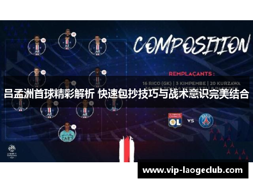 吕孟洲首球精彩解析 快速包抄技巧与战术意识完美结合 吕孟洲首球精彩解析 快速包抄技巧与战术意识完美结合