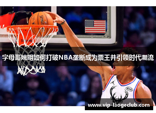 字母哥姚明如何打破NBA垄断成为票王并引领时代潮流