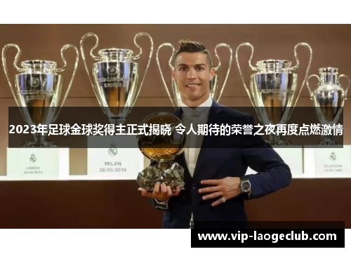 2023年足球金球奖得主正式揭晓 令人期待的荣誉之夜再度点燃激情 2023年足球金球奖得主正式揭晓 令人期待的荣誉之夜再度点燃激情