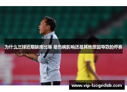 为什么三球近期缺席比赛 是伤病影响还是其他原因导致的停赛