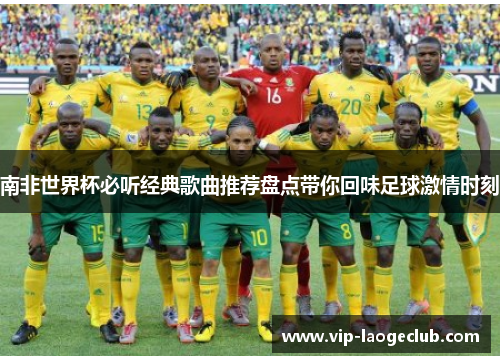 南非世界杯必听经典歌曲推荐盘点带你回味足球激情时刻