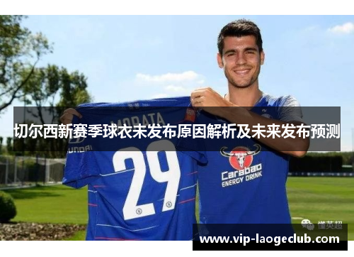 切尔西新赛季球衣未发布原因解析及未来发布预测