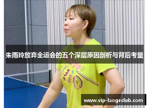 朱雨玲放弃全运会的五个深层原因剖析与背后考量