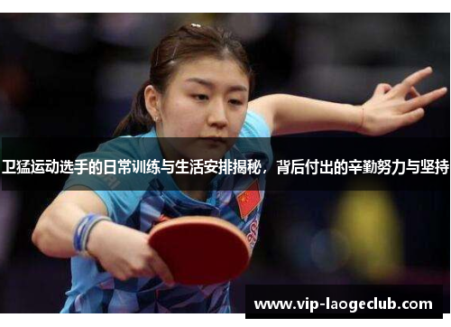 卫猛运动选手的日常训练与生活安排揭秘,背后付出的辛勤努力与坚持 卫猛运动选手的日常训练与生活安排揭秘,背后付出的辛勤努力与坚持