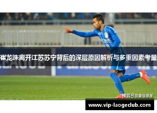 崔龙洙离开江苏苏宁背后的深层原因解析与多重因素考量