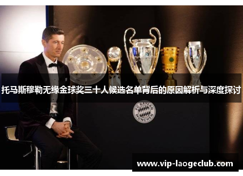 托马斯穆勒无缘金球奖三十人候选名单背后的原因解析与深度探讨 托马斯穆勒无缘金球奖三十人候选名单背后的原因解析与深度探讨