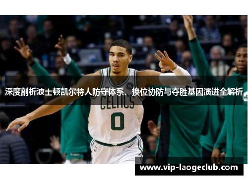 深度剖析波士顿凯尔特人防守体系、换位协防与夺胜基因演进全解析