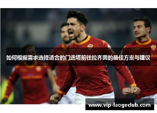 如何根据需求选择适合的门迭塔前往拉齐奥的最佳方案与建议