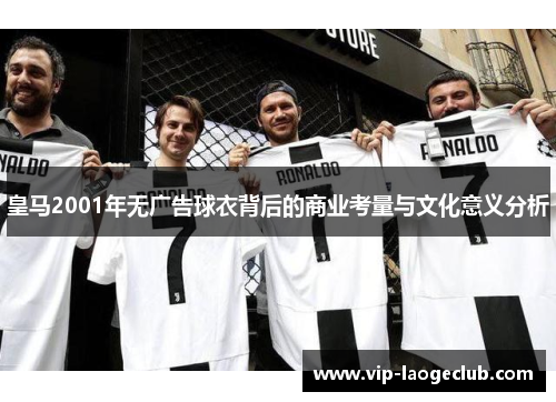 皇马2001年无广告球衣背后的商业考量与文化意义分析