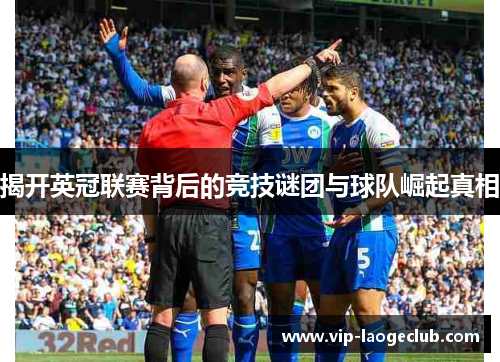 揭开英冠联赛背后的竞技谜团与球队崛起真相 揭开英冠联赛背后的竞技谜团与球队崛起真相