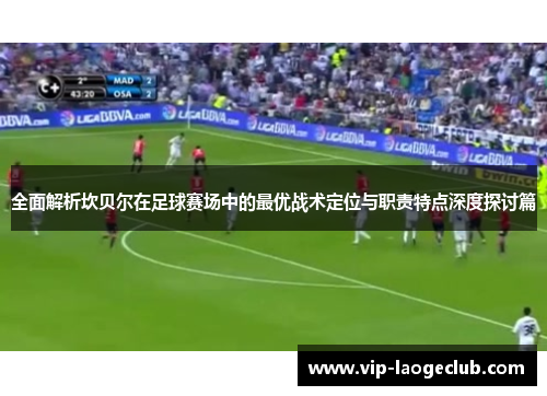 全面解析坎贝尔在足球赛场中的最优战术定位与职责特点深度探讨篇