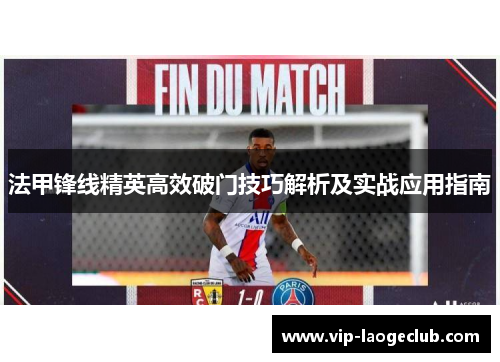 法甲锋线精英高效破门技巧解析及实战应用指南