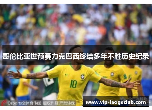 哥伦比亚世预赛力克巴西终结多年不胜历史纪录