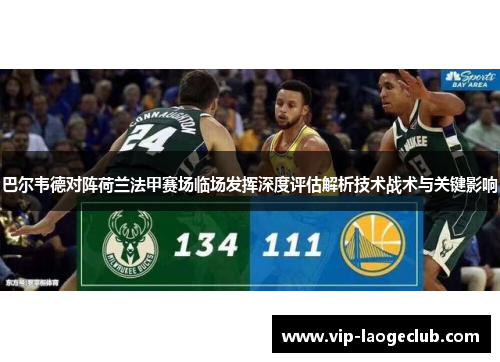 巴尔韦德对阵荷兰法甲赛场临场发挥深度评估解析技术战术与关键影响 巴尔韦德对阵荷兰法甲赛场临场发挥深度评估解析技术战术与关键影响
